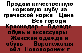 Продам качественную норковую шубу из греческой норки › Цена ­ 40 000 - Все города, Краснодар г. Одежда, обувь и аксессуары » Женская одежда и обувь   . Воронежская обл.,Нововоронеж г.